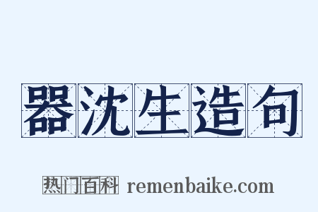 器沈生造句是什么意思的图片